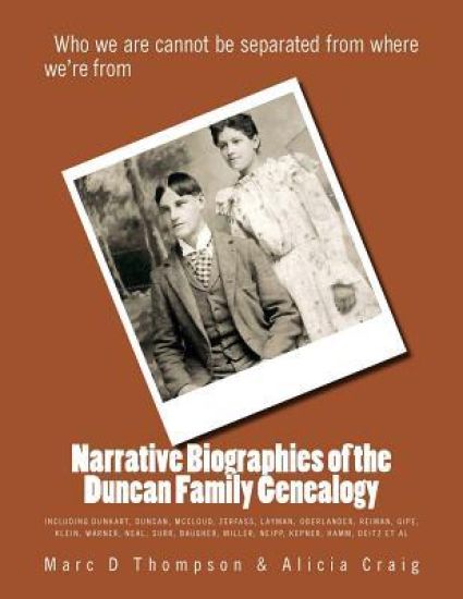 Narrative Biographies of the Duncan Family Genealogy: Genealogy of Duncan, Dunkart, McCloud, Layman, Oberlander, Reiman, Gipe, Klein, Warner, Neal, Su