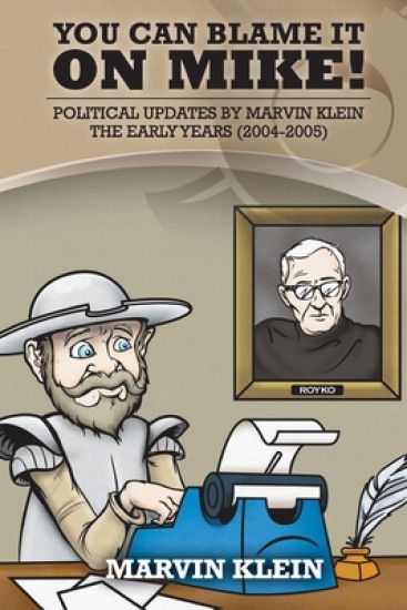 You Can Blame It On Mike!: Political Updates by Marvin Klein The Early Years (2004-2005)