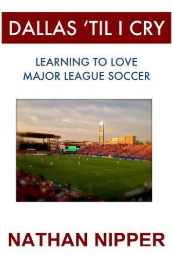 Dallas 'Til I Cry: Learning to Love Major League Soccer