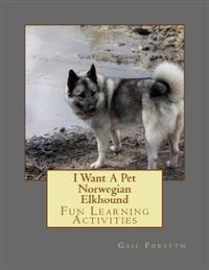I Want A Pet Norwegian Elkhound: Fun Learning Activities