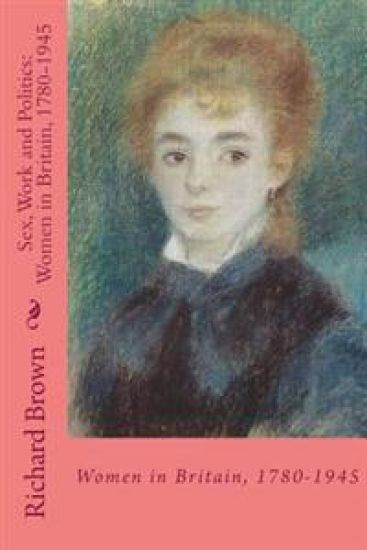 Sex, Work and Politics: Women in Britain, 1780-1945