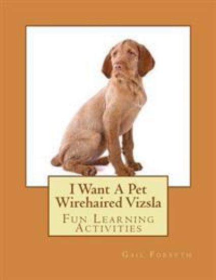 I Want A Pet Wirehaired Vizsla: Fun Learning Activities