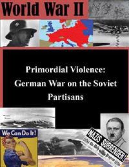 Primordial Violence: German War on the Soviet Partisans