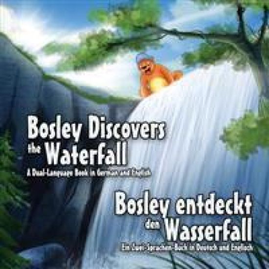 Bosley Discovers the Waterfall - A Dual Language Book in German and English: Bosley entdeckt den Wasserfall