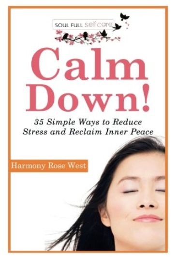 Calm Down!: 35 Simple Ways to Reduce Stress and Reclaim Inner Peace