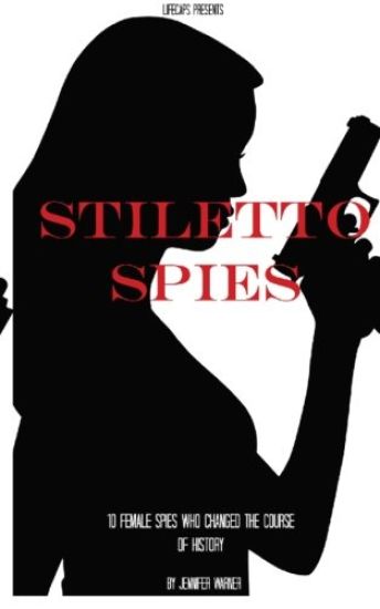 Stiletto Spies: 10 Female Spies Who Changed the Course of History