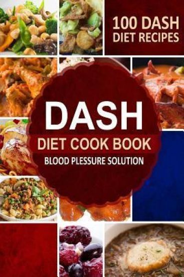 DASH Diet Cookbook: Blood Pressure Solution - 100 DASH Diet Recipes