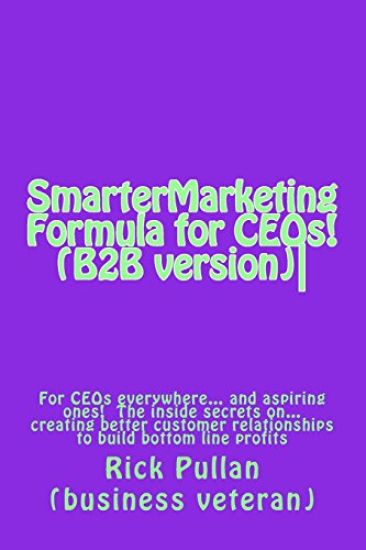 SmarterMarketing Formula for CEOs! (B2B version): For CEOs everywhere... the inside secrets on... creating better customer relationships to build bott