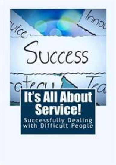 It's All About Service!: Successfully Dealing with Difficult People