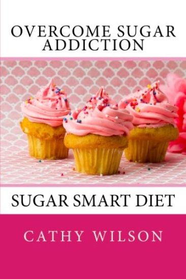 Overcome Sugar Addiction: Sugar Smart Diet