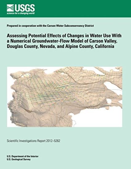 Assessing Potential Effects of Changes in Water Use With a Numerical Groundwater-Flow Model of Carson Valley, Douglas County, Nevada, and Alpine Count