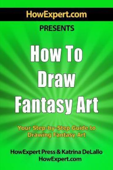 How To Draw Fantasy Art: Your Step-By-Step Guide To Drawing Fantasy Art