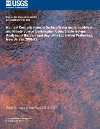 Nutrient Concentrations in Surface Water and Groundwater, and Nitrate Source Iden- tification Using Stable Isotope Analysis, in the Barnegat Bay-Littl