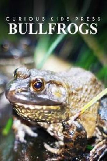 Bullfrogs - Curious Kids Press: Kids book about animals and wildlife, Children's books 4-6