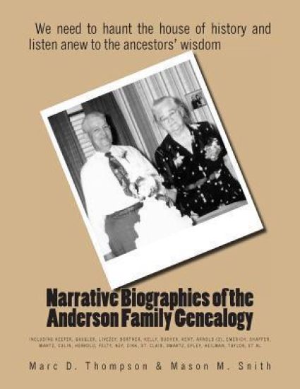 Narrative Biographies of the Anderson Family Genealogy: Genealogy of Anderson, Keefer, Gaugler, Livezey, Bortner, Kelly, Bucher, Kent, Arnold(2), Emer