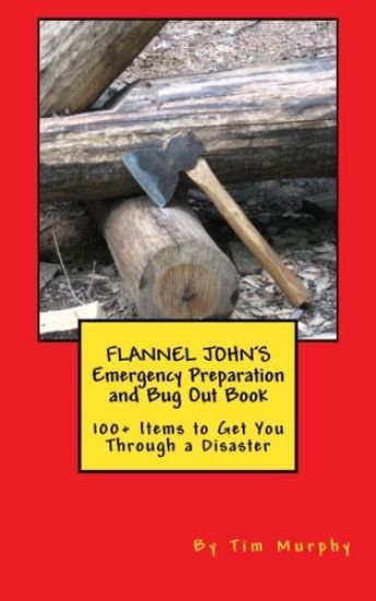 Flannel John's Emergency Preparation and Bug Out Book: 100+ Items to Get You Through a Disaster