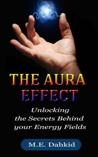 The Aura Effect: Unlocking the Secrets behind Your Energy Fields