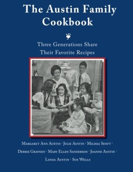 The Austin Family Cookbook Three Generations Share Their Favorite Recipes