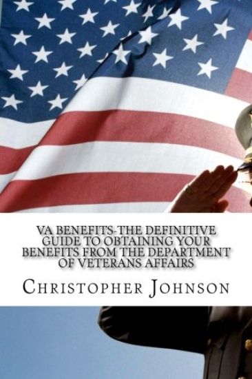 VA Benefits-The Definitive Guide to Obtaining Your Benefits from the Department of Veterans Affairs