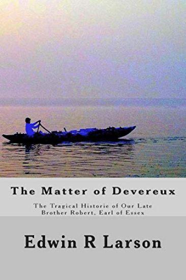 The Matter of Devereux: The Tragical Historie of Our Late Brother Robert, Earl of Essex