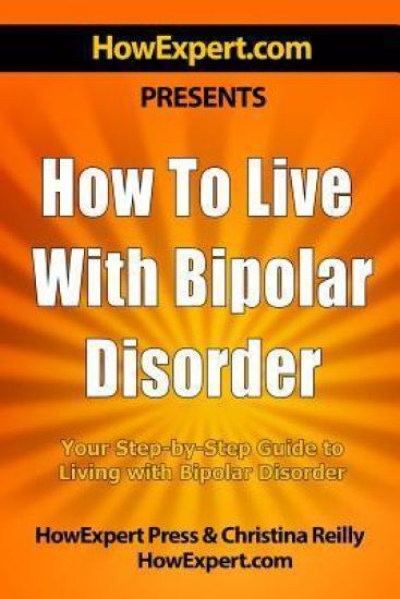 How To Live With Bipolar Disorder: Your Step-By-Step Guide To Living With Bipolar Disorder