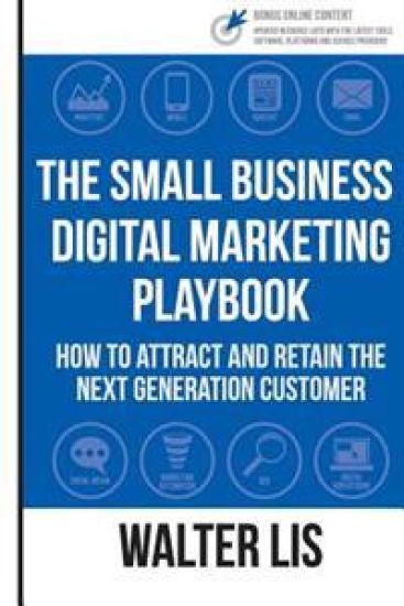 The Small Business Digital Marketing Playbook: How to Attract and Retain the Next Generation Customer