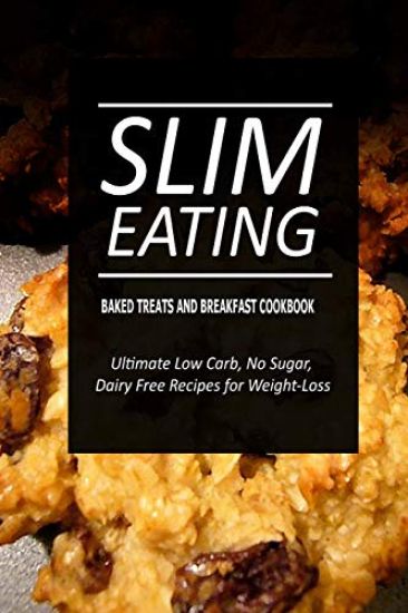 Slim Eating - Baked Treats and Breakfast Cookbook: Skinny Recipes for Fat Loss and a Flat Belly