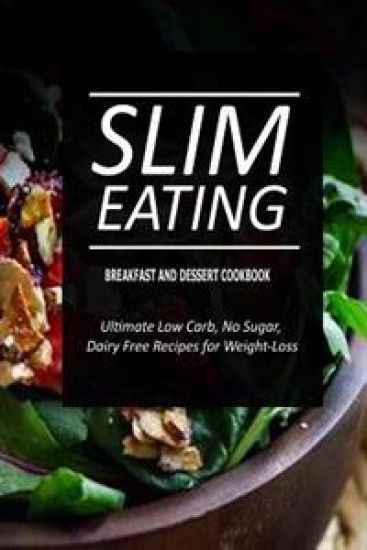 Slim Eating - Breakfast and Dessert Cookbook: Skinny Recipes for Fat Loss and a Flat Belly