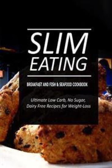 Slim Eating - Breakfast and Fish & Seafood Cookbook: Skinny Recipes for Fat Loss and a Flat Belly