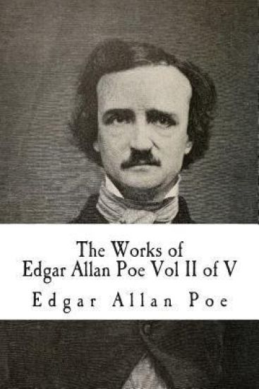 The Works of Edgar Allan Poe Vol II of V: In Five Volumes