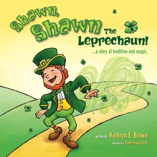 Shawn, Shawn the Leprechaun!: A Story of Tradition and Magic.
