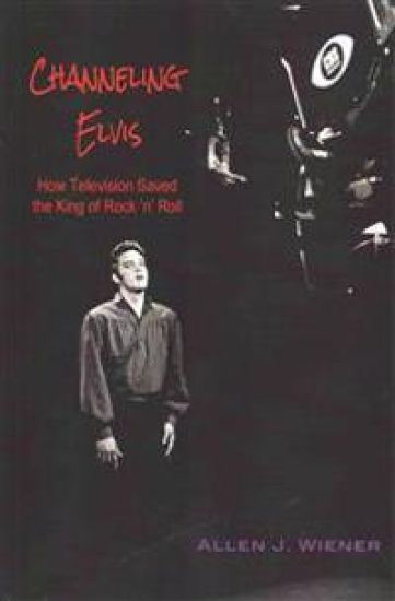 Channeling Elvis: How Television Saved the King of Rock 'n' Roll