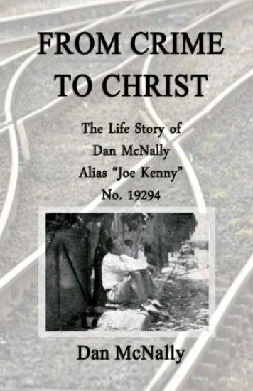 From Crime to Christ: The Life Story of Dan McNally: Alias "Joe Kenny" No. 19294