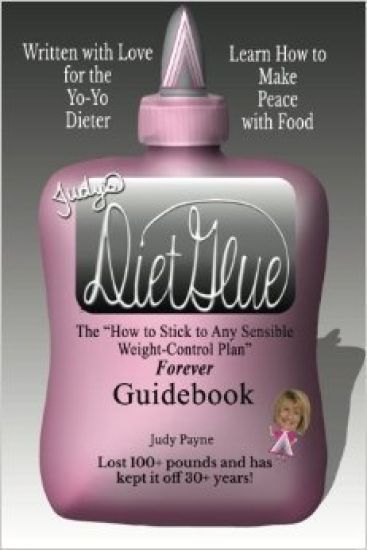 Judy's DietGlue: The "How to Stick to Any Sensible Weight-Control Plan" -- Forever-- Guidebook