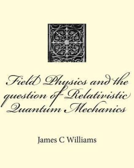 Field Physics and the question of Relativistic Quantum Mechanics