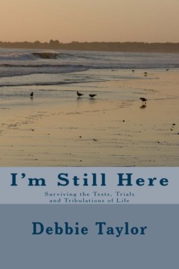 I'm Still Here: Surviving the Tests, Trials and Tribulations of Life