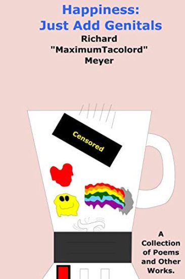 Happiness: Just Add Genitals: A collection of poems and other works.