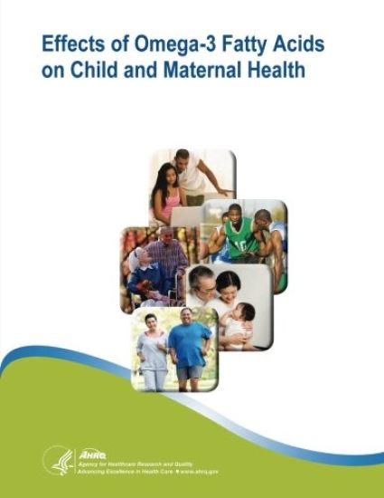 Effects of Omega-3 Fatty Acids on Child and Maternal Health: Evidence Report/Technology Assessment Number 118