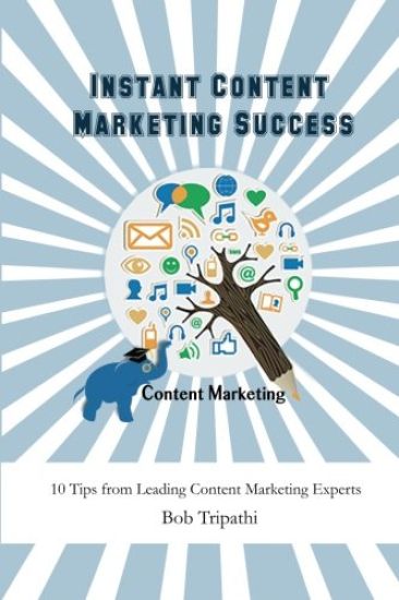 Instant Content Marketing Success: 10 Tips from Leading Content Marketing Experts