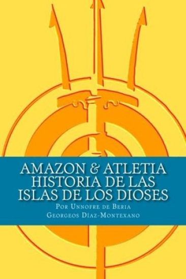 AMAZON & ATLETIA. Historia de las Islas de los Dioses: Por Unnofre de Beria, Escriba y Sacerdote de la Casa de la Vida de Iunu.