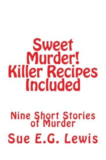 Sweet Murder! Killer Recipes Included: Nine Short Stories of Murder
