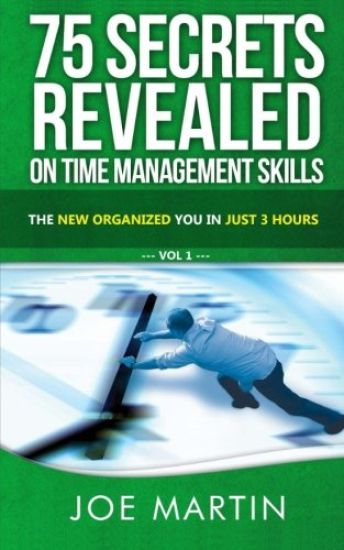 75 Secrets Revealed on Time Management Skills: The New Organized You In Just 3 Hours