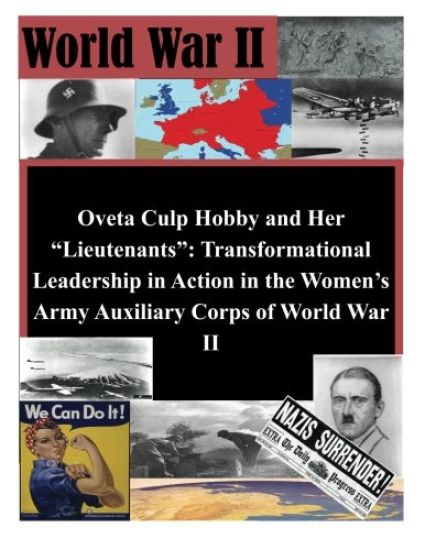 Oveta Culp Hobby and Her "Lieutenants": Transformational Leadership in Action in the Women's Army Auxiliary Corps of World War II