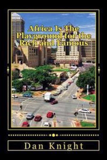 Africa Is The Playground for the Rich and Famous: Having a Ball in Africa Today While we Speak