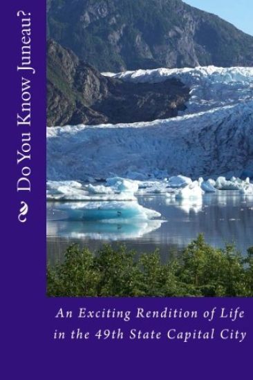 Do You Know Juneau?: An Exciting Rendition of Life in the 49th State Capital City