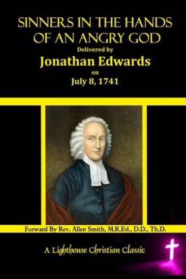 Sinners In The Hands Of An Angry God: Delivered by Jonathan Edwards On July 8, 1741
