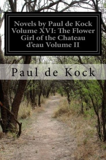 Novels by Paul de Kock Volume XVI: The Flower Girl of the Chateau d'eau Volume II