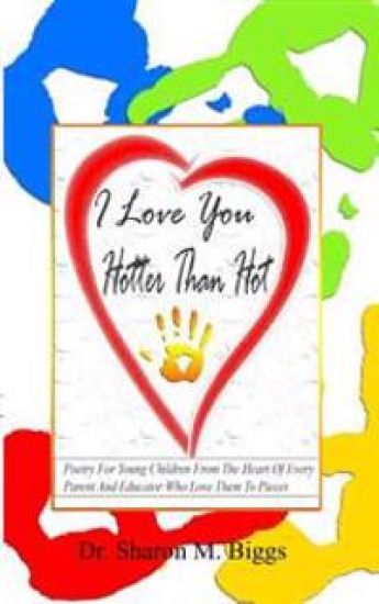 I Love You Hotter Than Hot: Poetry For Young Children From The Heart Of Every Parent And Educator Who Love Them To Pieces