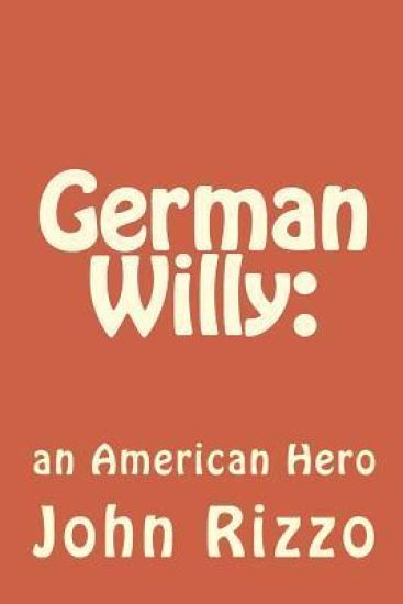 German Willy: : A True American Hero