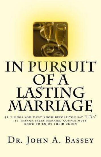 In Pursuit of A Lasting Marriage: A marriage that will not end in divorce - 31 wisdom nuggets for the singles and married folks - Don't say "yes!" to
